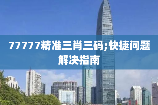 77777精準(zhǔn)三肖三碼;快捷木工機(jī)械,設(shè)備,零部件問題解決指南