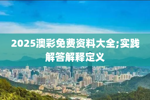 2025澳彩免費(fèi)資料大全;木工機(jī)械,設(shè)備,零部件實(shí)踐解答解釋定義