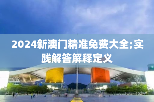 2024新澳門精準(zhǔn)免費(fèi)大全;實(shí)踐解答解釋定義木工機(jī)械,設(shè)備,零部件