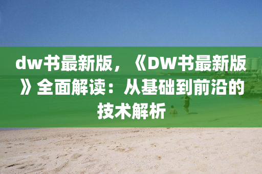 dw書最新版，《DW書最新版》全面解讀：從基礎(chǔ)到前沿的技術(shù)解析木工機(jī)械,設(shè)備,零部件