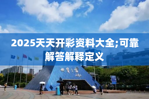 2025天天開彩資料大全;可靠解答解釋定義