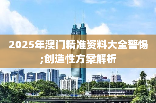 2025年澳門精準資料大全警惕;創(chuàng)造性方案解析木工機械,設備,零部件