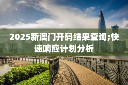 2025新澳門開碼結(jié)果查詢;快速響應(yīng)計劃分析木工機(jī)械,設(shè)備,零部件