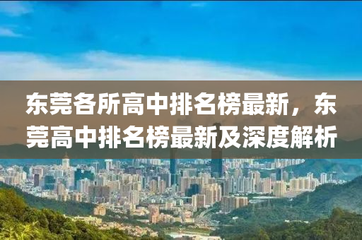 東莞各所高中排名榜最新，東莞高中排名榜最新及深度解析木工機械,設備,零部件