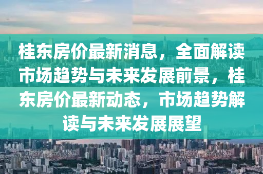 桂東房價(jià)最新消息，全面解讀市場趨勢與未來發(fā)展前景，桂東房價(jià)最新動(dòng)態(tài)，市場趨勢解讀與未來發(fā)展展望木工機(jī)械,設(shè)備,零部件