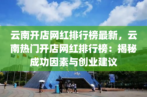 云南開店網(wǎng)紅排木工機械,設備,零部件行榜最新，云南熱門開店網(wǎng)紅排行榜：揭秘成功因素與創(chuàng)業(yè)建議