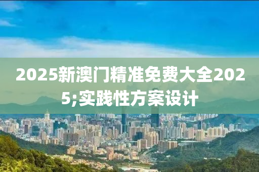 2025新澳門精準免費大全2025;實踐性方案設計木工機械,設備,零部件