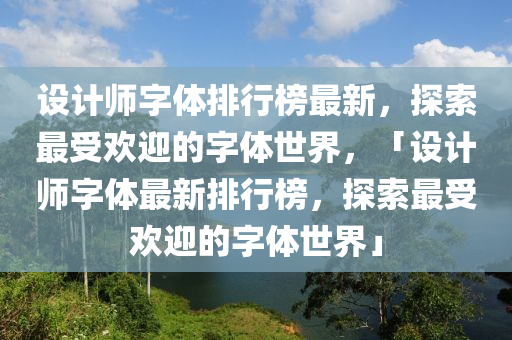 設(shè)計(jì)師字體排行榜最新，探索最受歡迎的字體世界，「設(shè)計(jì)師字體木工機(jī)械,設(shè)備,零部件最新排行榜，探索最受歡迎的字體世界」