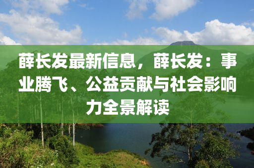 薛長發(fā)最新信息，薛長發(fā)：事業(yè)騰飛、公益貢獻與社會影響力全景解讀木工機械,設(shè)備,零部件