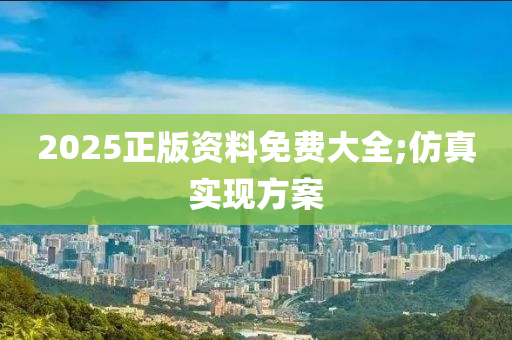 2木工機(jī)械,設(shè)備,零部件025正版資料免費(fèi)大全;仿真實(shí)現(xiàn)方案