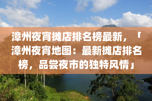 漳州夜宵攤店排名榜最新，「漳州夜宵地圖：最新攤店排名榜，品木工機(jī)械,設(shè)備,零部件嘗夜市的獨(dú)特風(fēng)情」