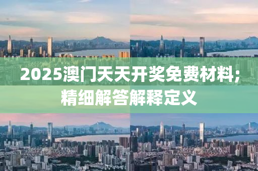 2025澳門天天開獎木工機械,設(shè)備,零部件免費材料;精細解答解釋定義