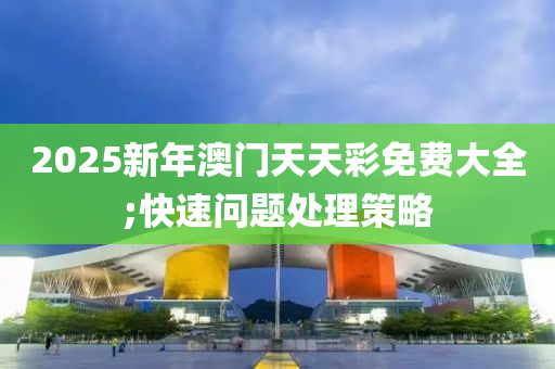 2025新年澳門天天彩免費(fèi)大全;快速問題處理策略木工機(jī)械,設(shè)備,零部件