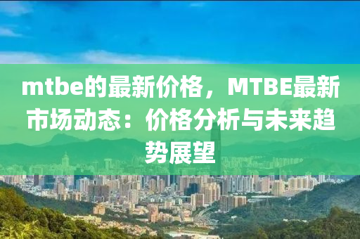 mtbe的最新價(jià)格，MTBE最新市場動(dòng)木工機(jī)械,設(shè)備,零部件態(tài)：價(jià)格分析與未來趨勢展望