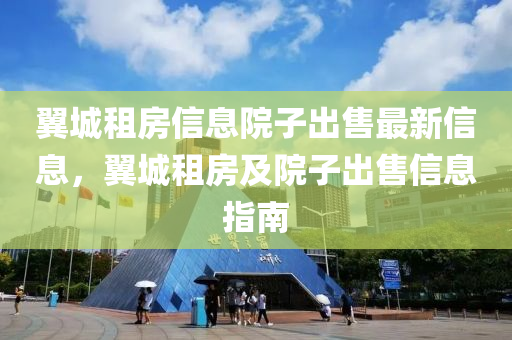 翼城租房信息院子出售最新信息，翼城租房及院子出售信息指南木工機(jī)械,設(shè)備,零部件