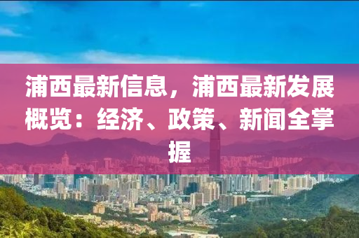 浦西最新信息，浦西最新發(fā)展概覽：經(jīng)濟(jì)、政策、新聞全掌握木工機(jī)械,設(shè)備,零部件