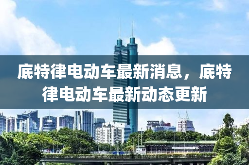 底特律電動車最新消息，底特律電動車最新動態(tài)更新