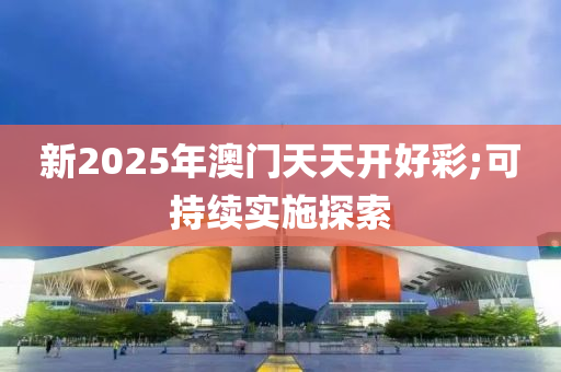 新2025年澳門天天開好彩;可持續(xù)實施探索木工機械,設備,零部件