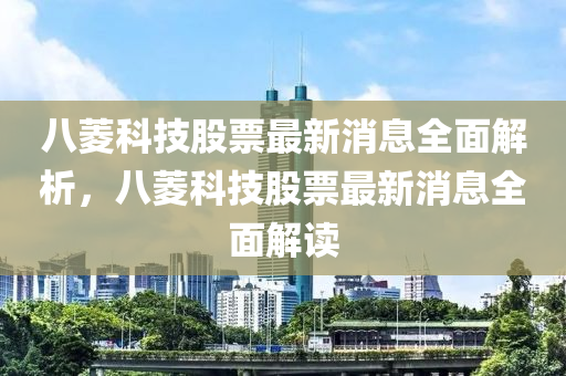 八菱科技股票最新消息全面解析，八菱科技股票最新消息全面解讀