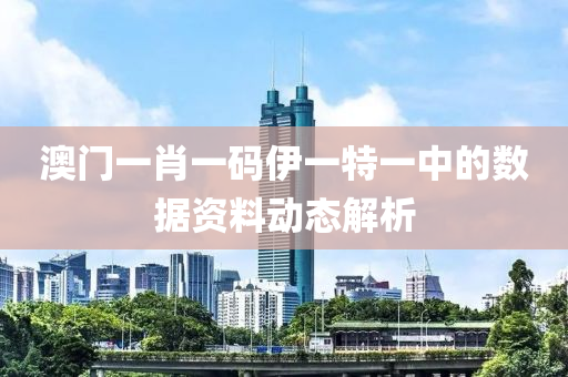 澳門一肖一碼伊一特一中的數(shù)據(jù)資料動態(tài)解析木工機械,設(shè)備,零部件