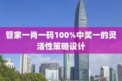 管家一肖一碼100%中獎一的靈活性策略設(shè)計