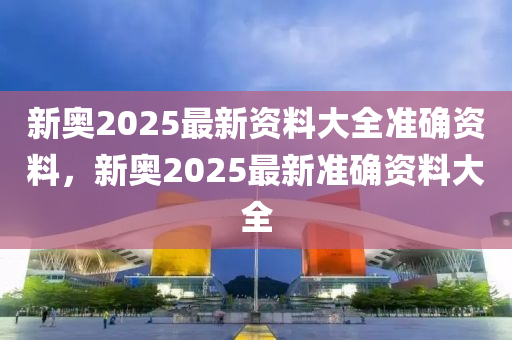 新奧2025最新資料大全準(zhǔn)確資料，新奧2025最新準(zhǔn)確資料大全木工機(jī)械,設(shè)備,零部件