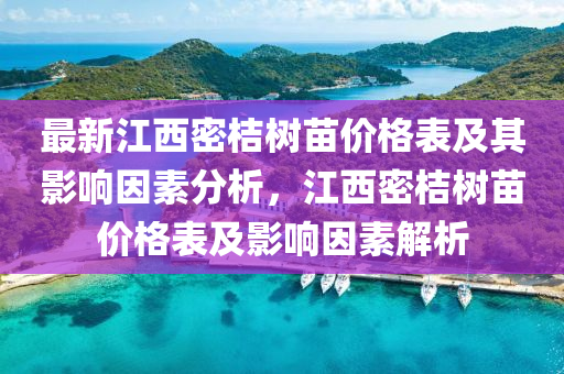 最新江西密桔樹苗價格表及其影響因素分析，江西密桔樹苗價格表及影響因素解析