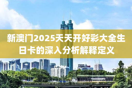 新澳木工機械,設(shè)備,零部件門2025天天開好彩大全生日卡的深入分析解釋定義