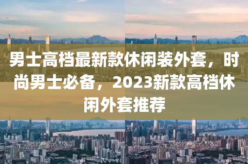 男士高檔最新款休閑裝外套，時(shí)尚男士必備，2023新款高檔休閑外套推薦木工機(jī)械,設(shè)備,零部件