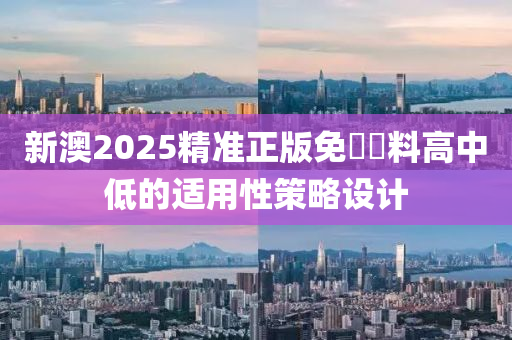 新澳2025精準(zhǔn)正版免費資料高中低的適用性策略設(shè)計木工機械,設(shè)備,零部件