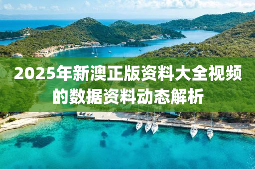 2025年新澳正版資料大全視頻的數據資料動態(tài)解析