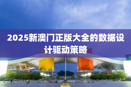 2025新澳門正木工機(jī)械,設(shè)備,零部件版大全的數(shù)據(jù)設(shè)計(jì)驅(qū)動(dòng)策略