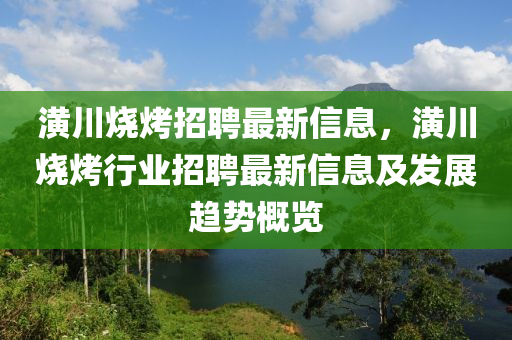 潢川燒烤招聘最新信息，潢川燒烤木工機(jī)械,設(shè)備,零部件行業(yè)招聘最新信息及發(fā)展趨勢概覽