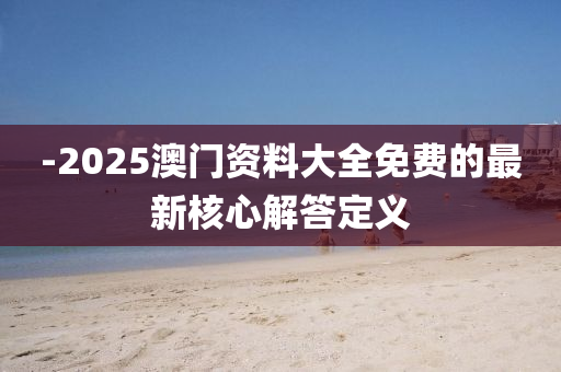 -2025澳門資料大全免費(fèi)的最新核心解答定義木工機(jī)械,設(shè)備,零部件