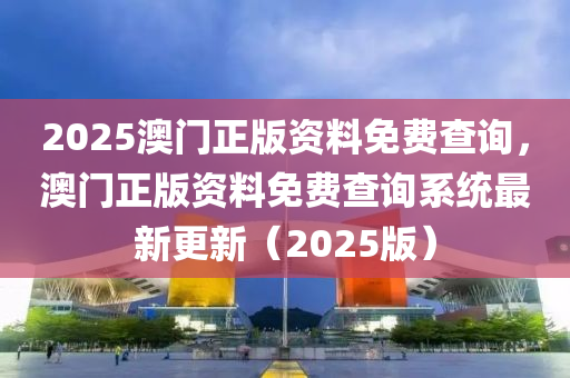 2025澳門正版資料免費查詢，澳門正版資料免費查詢系統(tǒng)最新更新（2025版）木工機械,設(shè)備,零部件