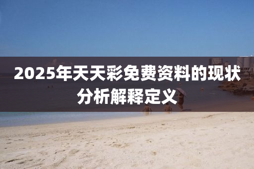 2025年天天彩免費(fèi)資料的現(xiàn)狀分析解釋定義木工機(jī)械,設(shè)備,零部件