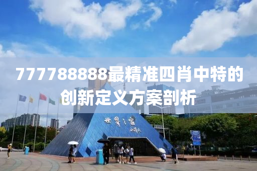 777788888最精準(zhǔn)四肖中特的創(chuàng)新定義方案剖析