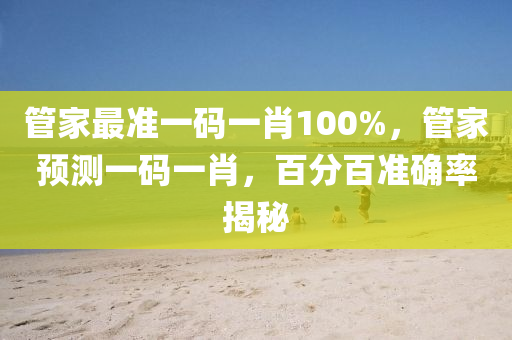 管家最準(zhǔn)一碼一肖100%，管家預(yù)測一碼一肖，百分百準(zhǔn)確率揭秘木工機械,設(shè)備,零部件