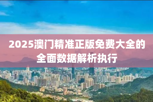 2025澳門精準正版免費大全的全面數(shù)據(jù)解木工機械,設備,零部件析執(zhí)行