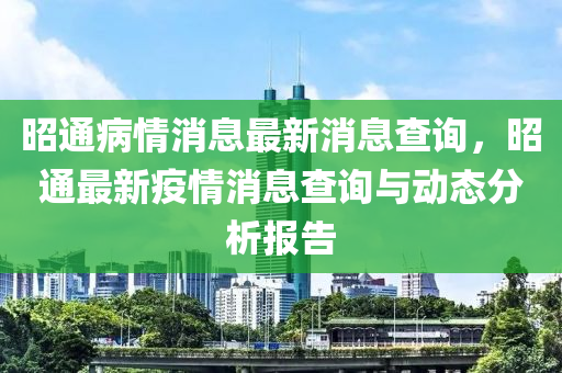 昭通病情消息最新消息查詢，昭通最新疫情消息查詢與動(dòng)態(tài)分析報(bào)告木工機(jī)械,設(shè)備,零部件