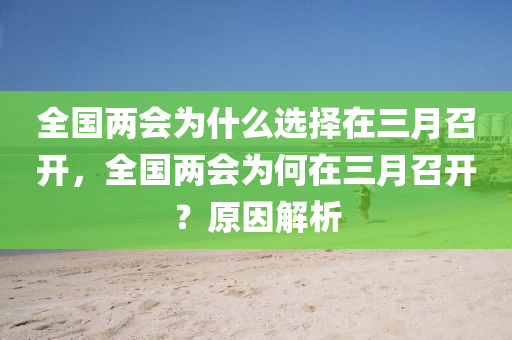 全國(guó)兩會(huì)為什么選擇在三月召開(kāi)，全國(guó)兩會(huì)為何在木工機(jī)械,設(shè)備,零部件三月召開(kāi)？原因解析