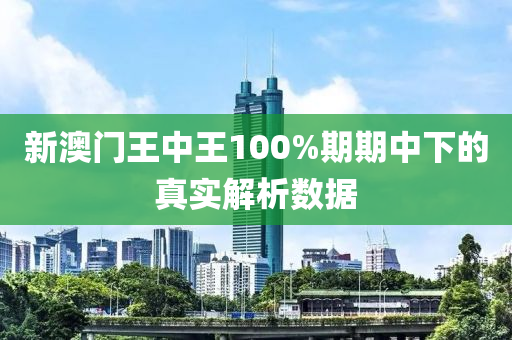 新澳門王中王100%期期中下的真實解析數(shù)據(jù)