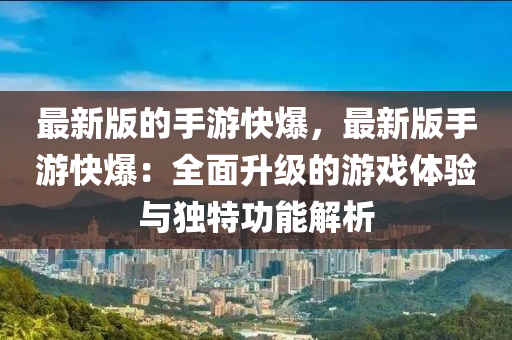 最新版的手游快爆，最新版手游快爆：全面升級的游戲體驗與獨特功能解析木工機械,設(shè)備,零部件