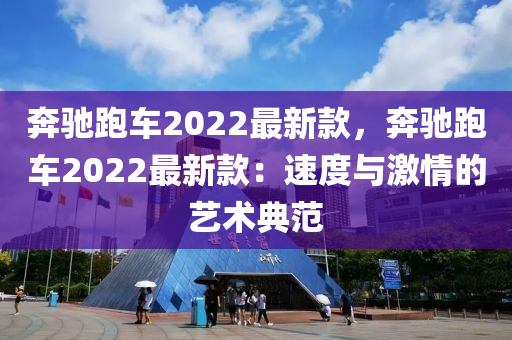 奔馳跑車2022最新款，奔馳跑車2木工機械,設(shè)備,零部件022最新款：速度與激情的藝術(shù)典范