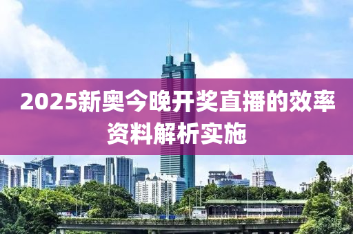 2025新奧今晚開獎(jiǎng)直播的效率資料解析實(shí)施木工機(jī)械,設(shè)備,零部件