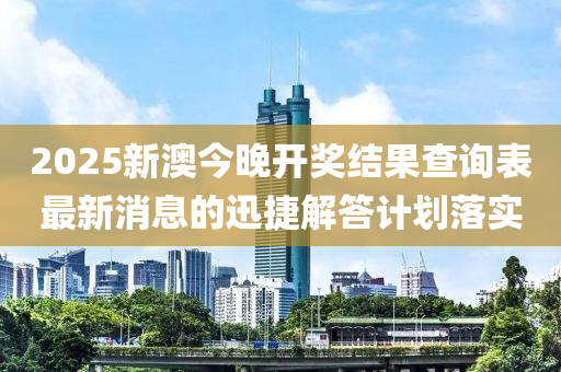 2025新澳今晚開獎結(jié)果查詢表最新消息的迅捷解答計劃落實