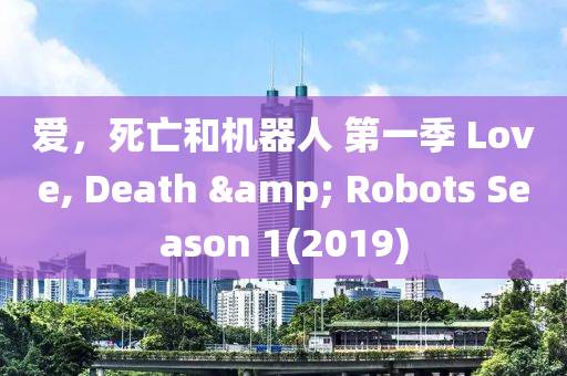 愛，死亡和機器人 第一季 Love, Death & Robots Season 1(2019)