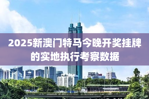 2025新澳門特馬今晚開獎(jiǎng)掛牌的實(shí)地執(zhí)行考察數(shù)據(jù)木工機(jī)械,設(shè)備,零部件