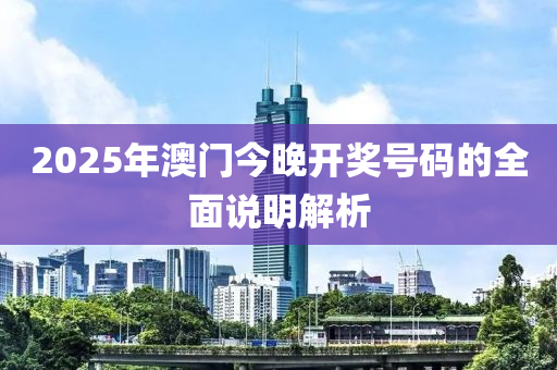 2025年澳門今晚開獎(jiǎng)號(hào)碼的全面說明解析