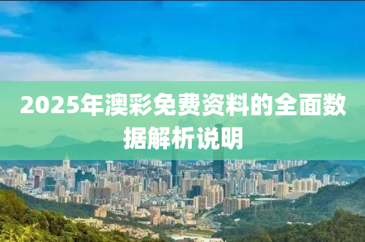 2025年澳彩免費資料的全面數(shù)據(jù)解析說明